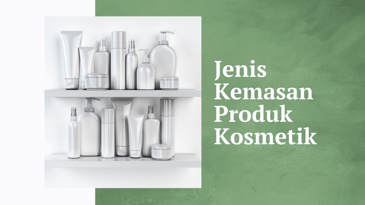 Jenis kemasan produk kosmetik