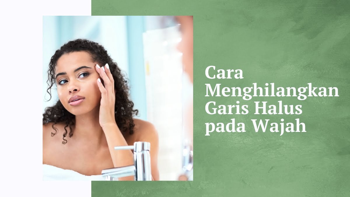 Cara menghilangkan garis halus pada wajah
