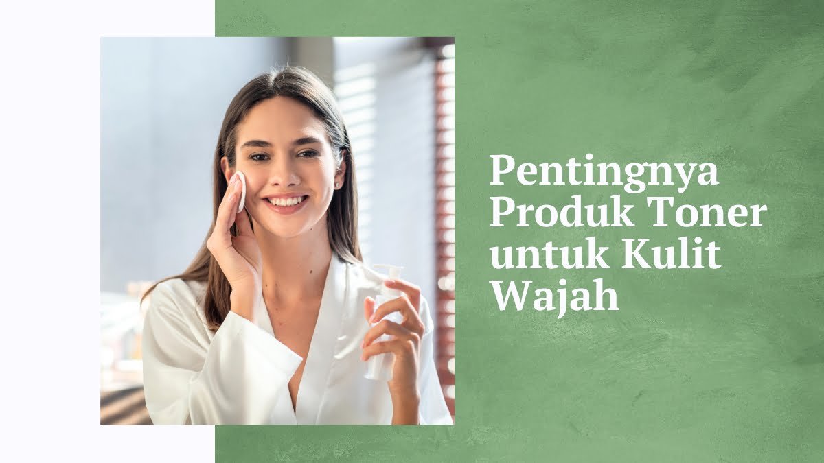 Pentingkah toner untuk kulit wajah