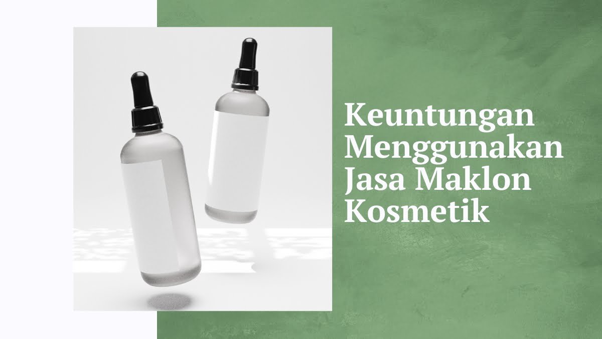 Keuntungan menggunakan jasa maklon kosmetik