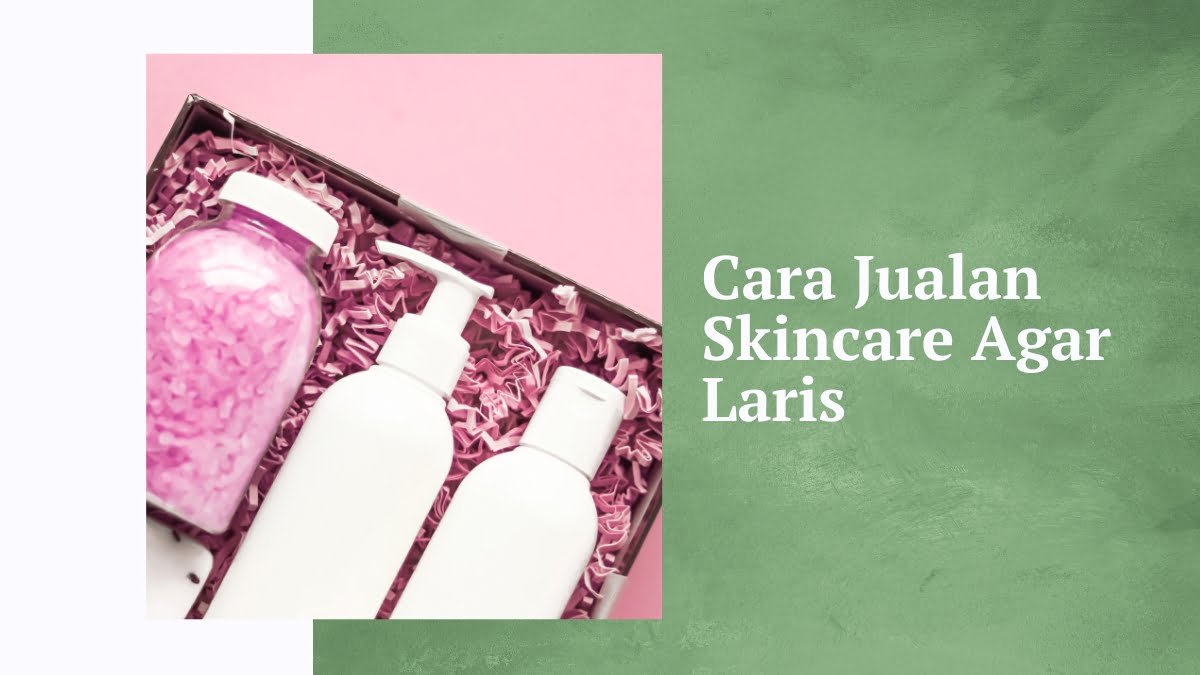 Cara jualan skincare agar laris