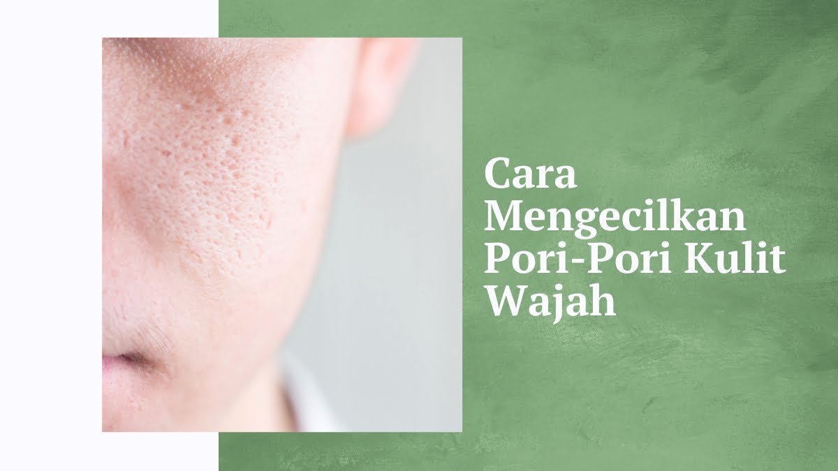 Cara mengecilkan pori-pori wajah