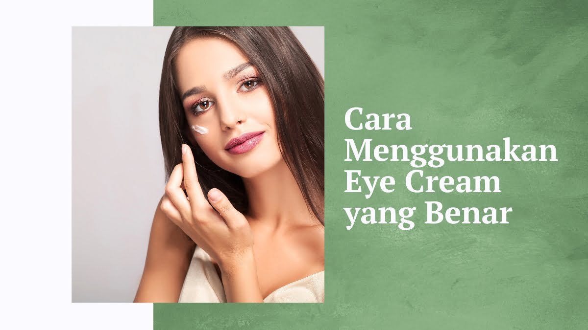 Cara menggunakan eye cream yang benar