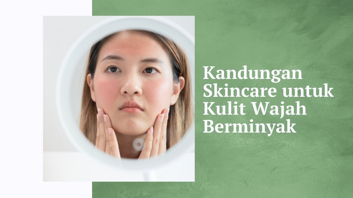 Kandungan skincare untuk kulit wajah berminyak