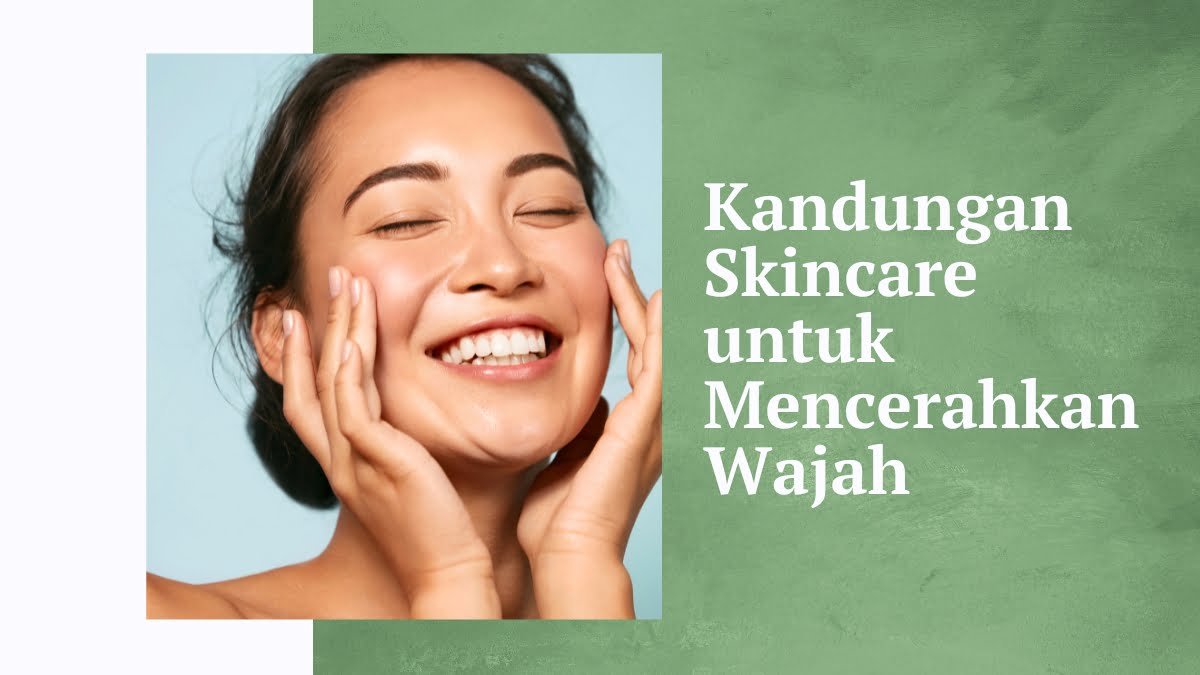 Kandungan skincare untuk mencerahkan wajah