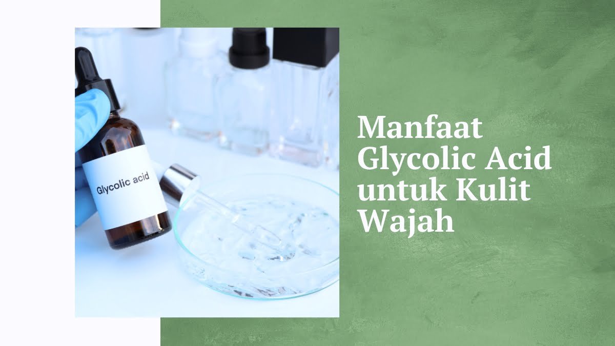 Manfaat glycolic acid untuk kulit wajah