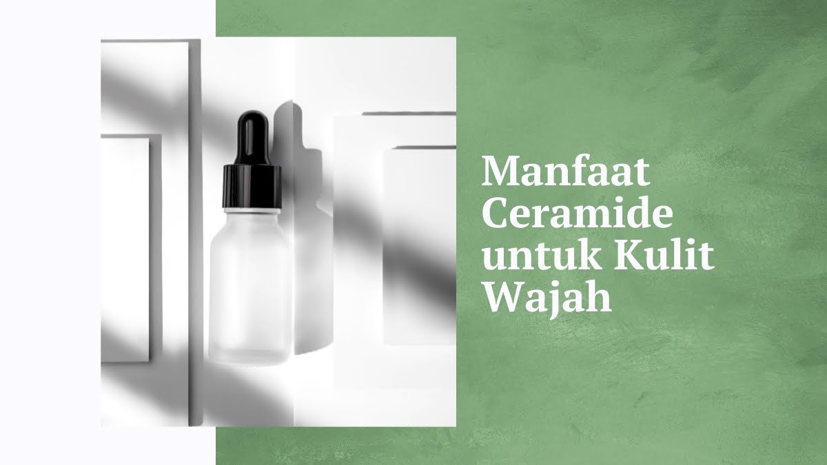 Manfaat ceramide untuk kulit wajah